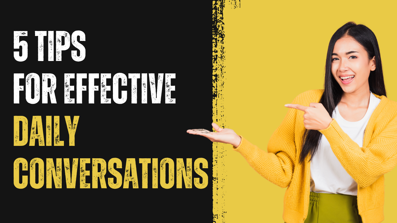 Better Communication Skills: 5 Tips for Effective Daily Conversations